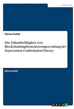 Die Zukunftsfähigkeit von Blockchainimplementierungen entlang der Expectation Confirmation Theory