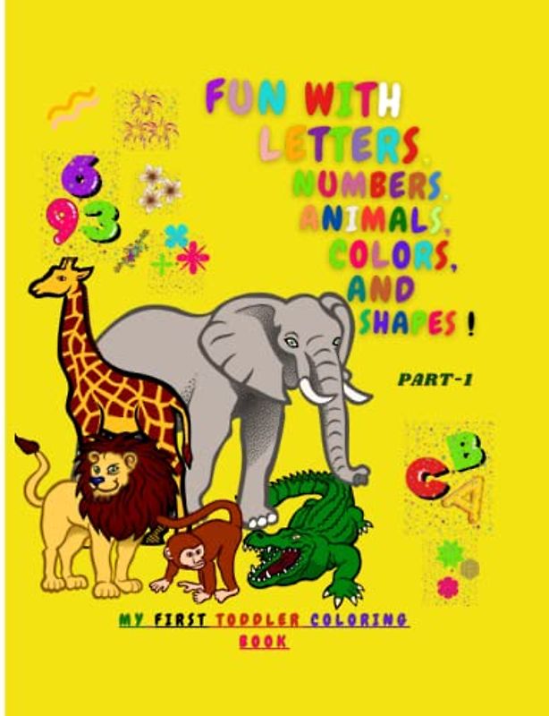 FUN WITH LETTERS,NUMBERS,ANIMALS,COLORS,AND SHAPES.: My First Coloring Fun Workbook, Ages 3 to 6,includes More than 99 Fun Images to Discover the ... ANIMALS, COLORS AND SHAPES! PART 1, Band 1)