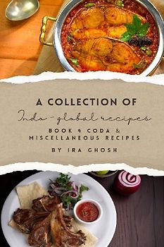 A Collection of Indo-Global Recipes Book 4 Coda & Miscellaneous Recipes