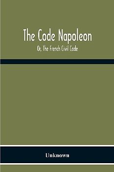 The Code Napoleon; Or, The French Civil Code