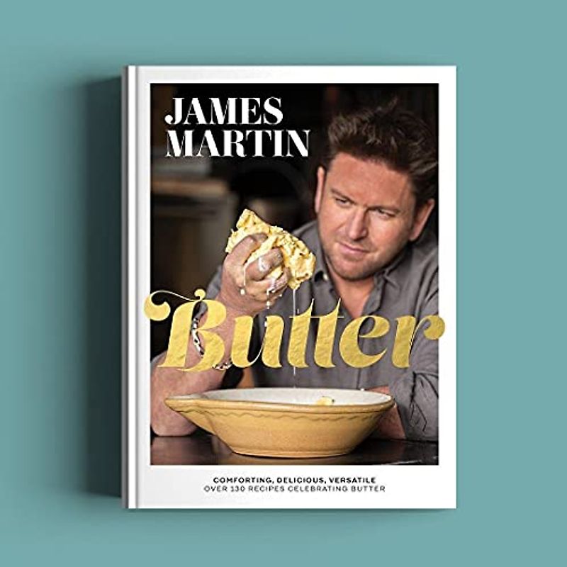 Butter: Comforting, Delicious, Versatile - Over 130 Recipes Celebrating Butter