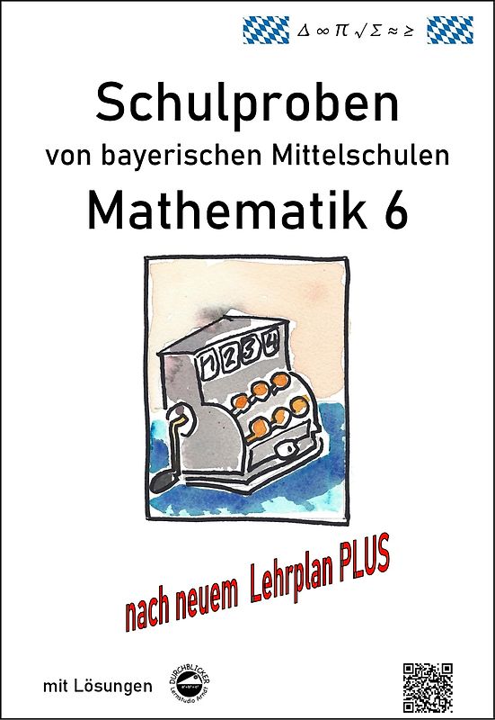 Mittelschule - Mathematik 6 Schulproben bayerischer Mittelschulen nach LehrplanPLUS mit Lösungen
