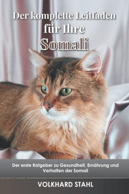 Der komplette Leitfaden für Ihre Somali: Der erste Ratgeber zu Gesundheit, Ernährung und Verhalten der Somali