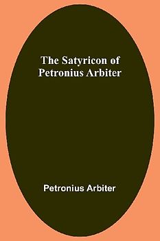 The Satyricon of Petronius Arbiter