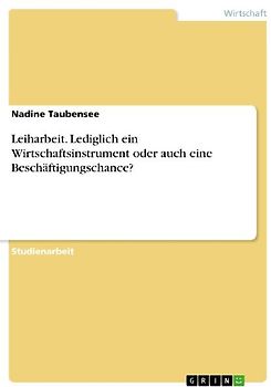 Leiharbeit. Lediglich ein Wirtschaftsinstrument oder auch eine Beschäftigungschance?