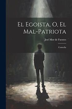 El egoista, o, El mal-patriota