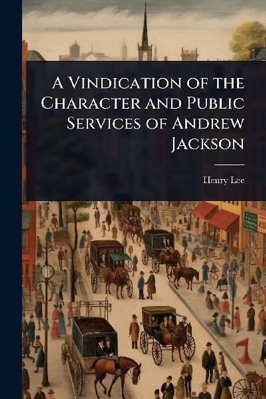 A Vindication of the Character and Public Services of Andrew Jackson