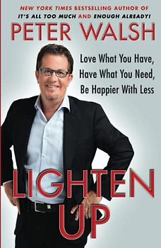 Lighten Up: Love What You Have, Have What You Need, Be Happier with Less
