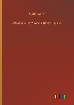 What is Man? And Other Essays