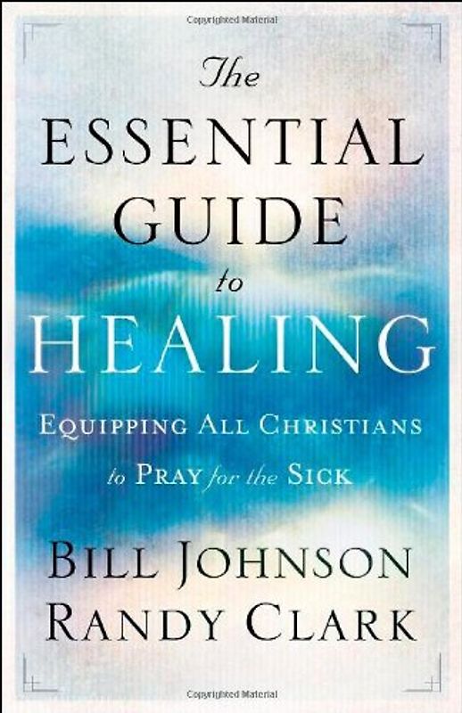 The Essential Guide to Healing: Equipping All Christians to Pray for the Sick [ THE ESSENTIAL GUIDE TO HEALING: EQUIPPING ALL CHRISTIANS TO PRAY FOR THE SICK ] by Johnson, Bill (Author) Oct-01-2011 [ Paperback ] - Johnson, Bill
