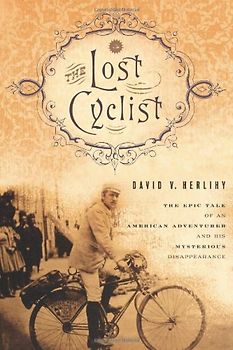 The Lost Cyclist: The Epic Tale of an American Adventurer and His Mysterious Disappearance - David V. Herlihy