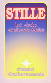 Stille ist dein wahres Sein. Auszüge aus frei gesprochenen Vorträgen