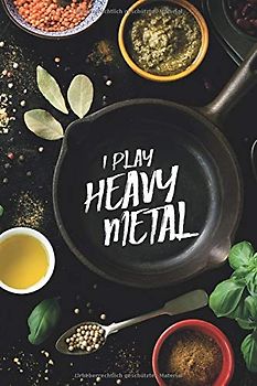 I play Heavy Metal: leeres DIY Rezeptbuch und Kochbuch für Männer zum Selberschreiben für die geilsten Rezepte, zum Sammeln und Verschenken, für Pfanne, Herd, BBQ-Smoker und Grill