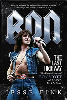 Bon: The Last Highway: The Untold Story of Bon Scott and AC/DC's Back in Black