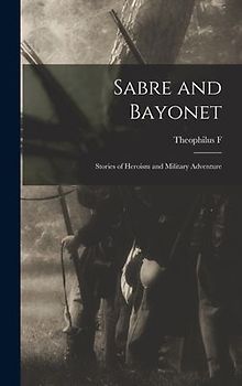 Sabre and Bayonet; Stories of Heroism and Military Adventure