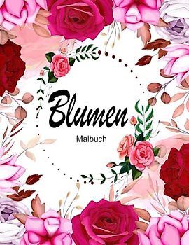 Blumen Malbuch für Erwachsene: Blumen Ausmalbuch mit 50 Motiven zum Ausmalen | Anti Stress Blumen Ausmalbuch I Blumenmuster mit magischen Ausmalseiten ... I Blumenmotive zum Ausmalen und Entspannen