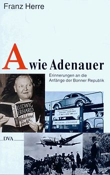 A wie Adenauer. Die Anfänge der Bonner Republik