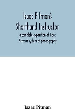 Isaac Pitman's shorthand instructor a complete exposition of Isaac Pitman's system of phonography