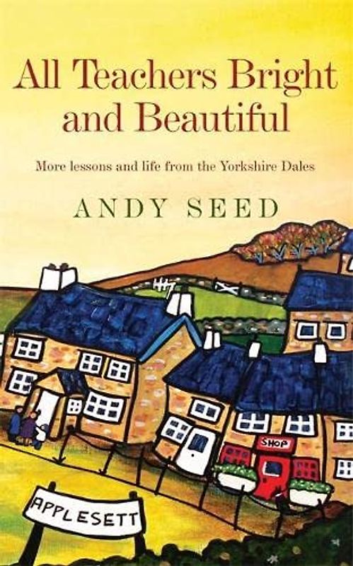 All Teachers Bright and Beautiful: More lessons and life from the Yorkshire Dales