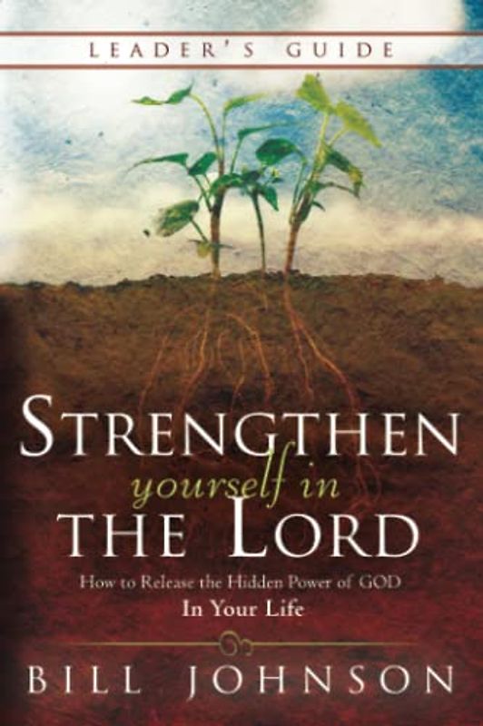 Strengthen Yourself in the Lord Leader's Guide: How to Release the Hidden Power of God in Your Life