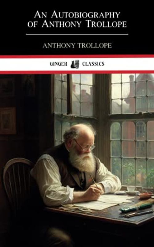 An Autobiography of Anthony Trollope: The Life of a Prolific Writer