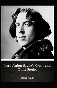 Lord Arthur Savile’s Crime, And Other Stories: Oscar Wilde (Childrens, Short Stories, Literature) [Annotated]