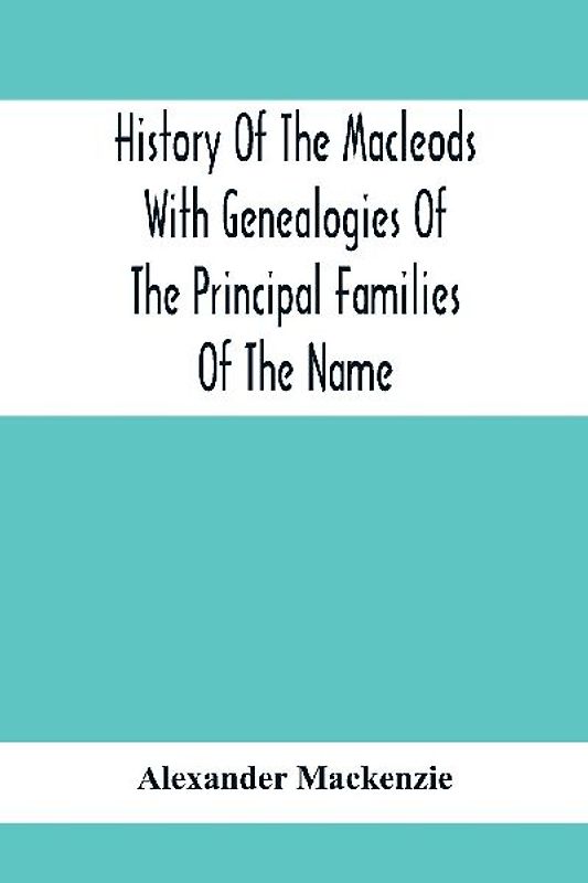 History Of The Macleods With Genealogies Of The Principal Families Of The Name