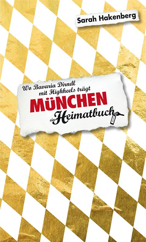 München. Wo Bavaria Dirndl mit Highheels trägt - ein Heimatbuch
