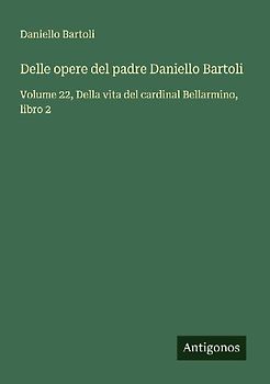 Delle opere del padre Daniello Bartoli