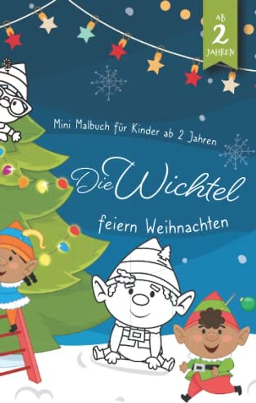 Mini Malbuch für Kinder ab 2 Jahren - Die Wichtel feiern Weihnachten: 20 liebevolle & kindgerechte Motive mit Weihnachtswichteln ideal als Geschenk für Weihnachtsstrümpfe