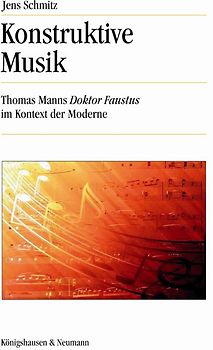 Konstruktive Musik. Thomas Manns "Doktor Faustus" im Kontext der Moderne