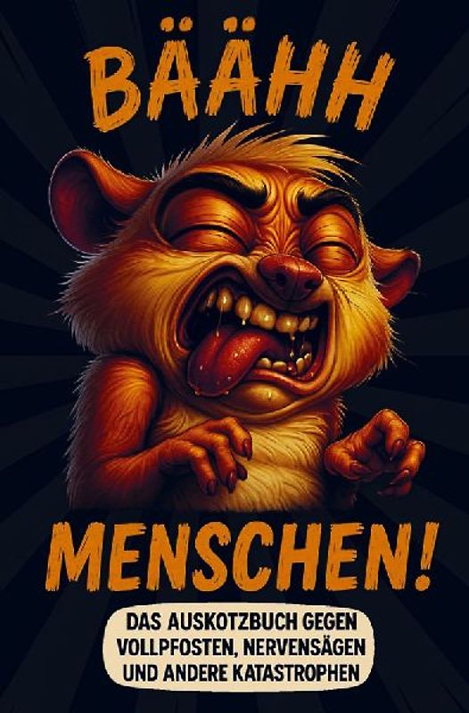 Bäähh Menschen! Das Auskotzbuch gegen Vollpfosten, Nervensägen und andere Katastrophen