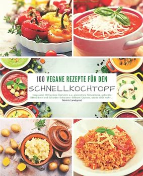 100 Vegane Rezepte für den Schnellkochtopf: Insgesamt 100 leckere Gerichte u.a. glutenfreie Minestrone, gekochte Okraschote und scharfes Schwarze ... Kochen mit dem Schnellkochtopf, Band 3)