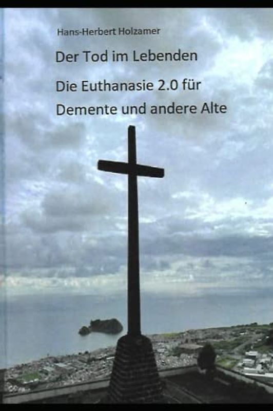 Der Tod im Lebenden: Die Euthanasie 2.0 für Demente und andere Alte