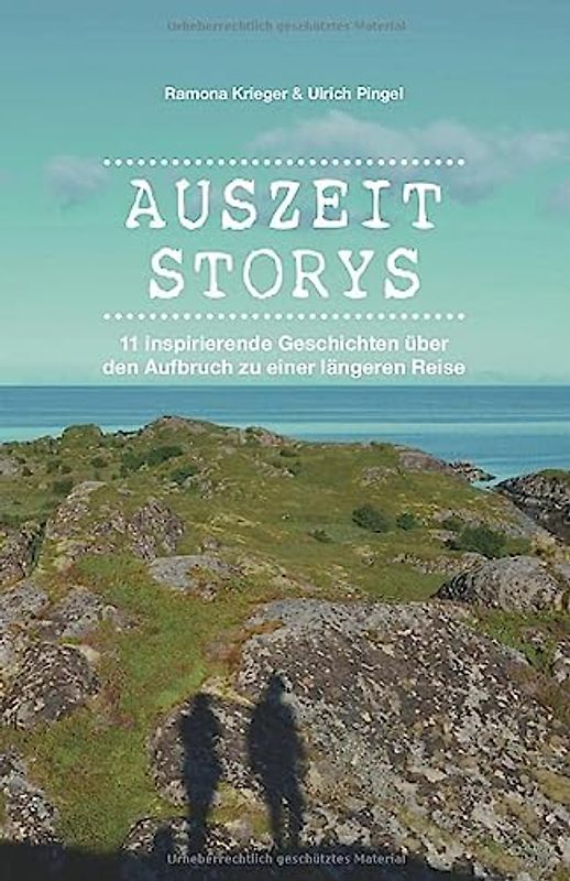 Auszeit Storys - 11 inspirierende Geschichten über den Aufbruch zu einer längeren Reise: (als Backpacker oder mit dem Wohnmobil durch Asien, Europa, Südamerika. Weltreise während des Sabbaticals)