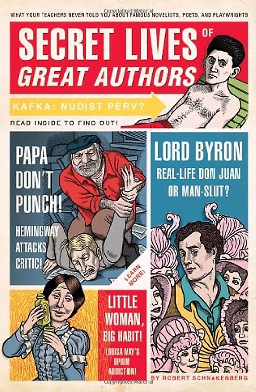Secret Lives of Great Authors: What Your Teachers Never Told You About Famous Novelists, Poets, and Playwrights - Robert Schnakenberg