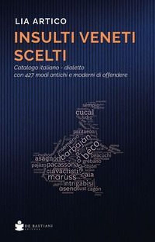 Insulti veneti scelti. Catalogo italiano-dialetto con 427 modi antichi e moderni di offendere