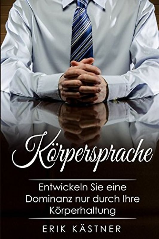 Körpersprache: Entwickeln Sie eine Dominanz durch Ihre Körperhaltung