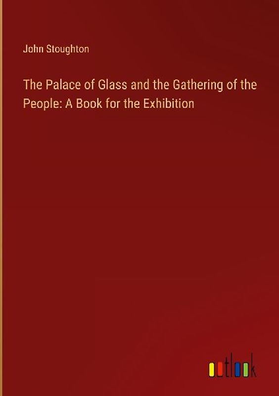 The Palace of Glass and the Gathering of the People: A Book for the Exhibition