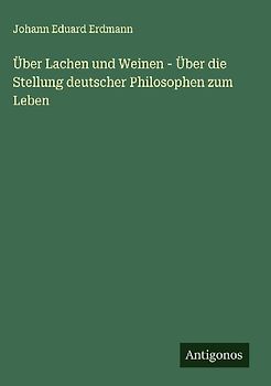 Über Lachen und Weinen - Über die Stellung deutscher Philosophen zum Leben