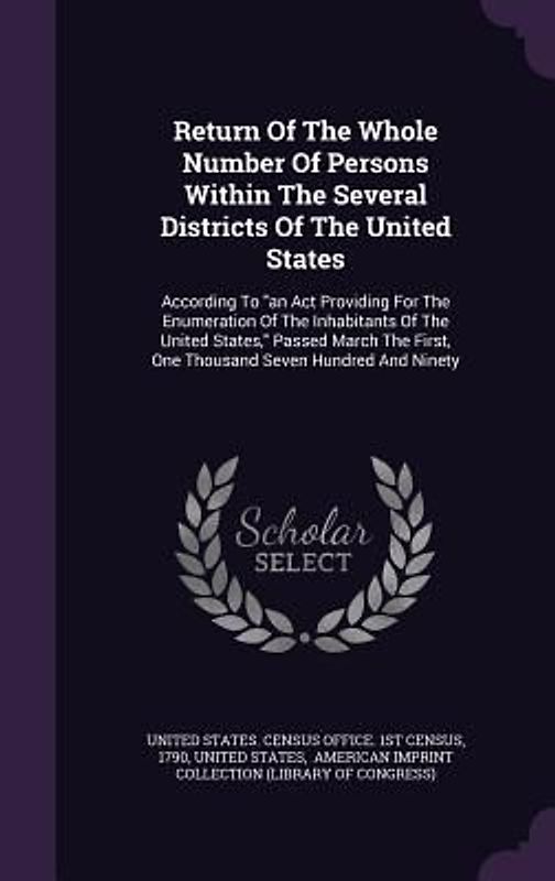 Return Of The Whole Number Of Persons Within The Several Districts Of The United States: According To an Act Providing For The Enumeration Of The Inha