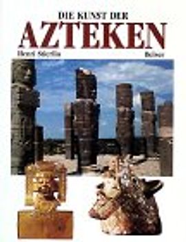 Die Kunst der Azteken und ihrer Vorläufer. Von Teotihuacán bis Tenóchtitlan