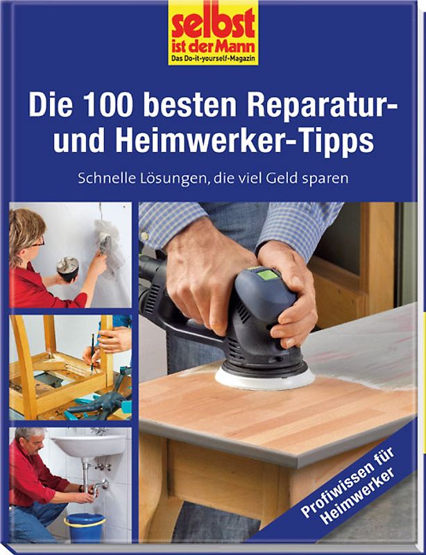 Die 100 besten Reparatur- und Heimwerker-Tipps - selbst ist der Mann