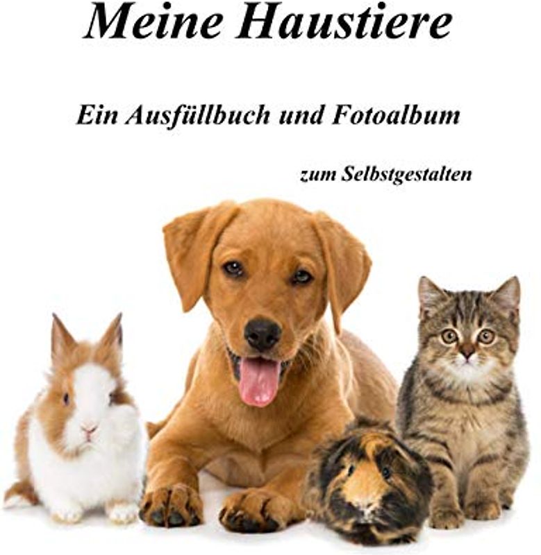 Meine Haustiere - Ein Ausfüllbuch und Fotoalbum: zum Selbstgestalten
