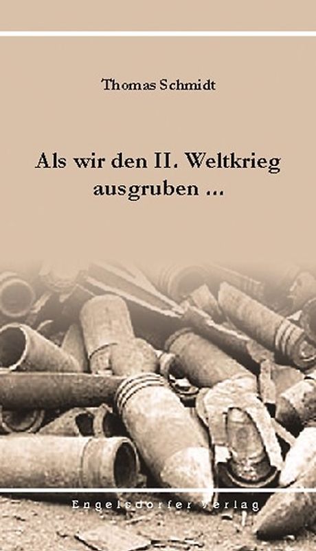 Als wir den II. Weltkrieg ausgruben ...