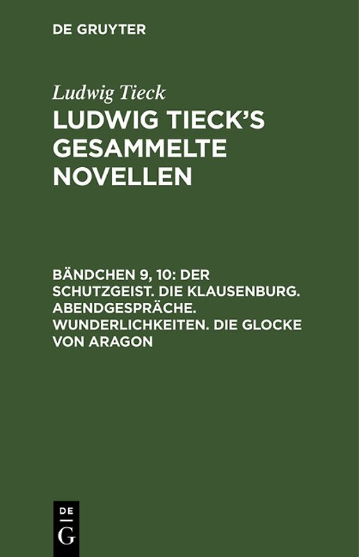 Ludwig Tieck: Ludwig Tieck’s gesammelte Novellen / Der Schutzgeist. Die Klausenburg. Abendgespräche. Wunderlichkeiten. Die Glocke von Aragon