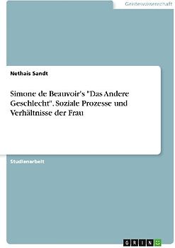 Simone de Beauvoir's "Das Andere Geschlecht". Soziale Prozesse und Verhältnisse der Frau