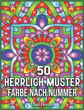 50 Herrlich Muster Farbe nach Nummer: Farbe nach Nummer 50 Malbuch für Erwachsene zum Stressabbau und zur Entspannung (einzigartige Geschenke für Ihre Freunde und Familie)