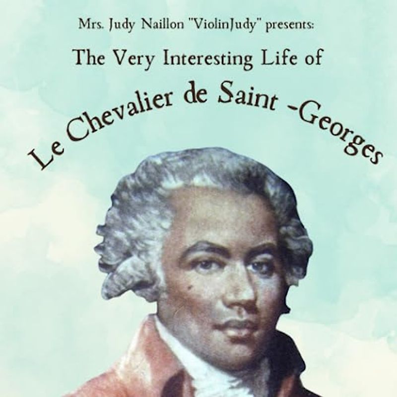 The Very Interesting Life of Le Chevalier de Saint-Georges: The True Story of a Boy Named Joseph Bologne