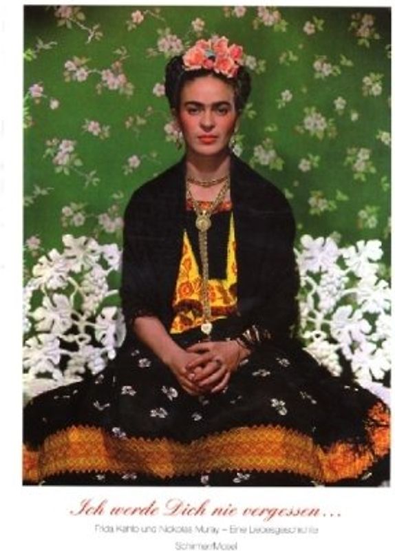 Ich werde Dich nie vergessen ... Frida Kahlo u. Nickolas Muray. Unveröffentlichte Photographien und Briefe: Briefe & Fotografien - Frida Kahlo